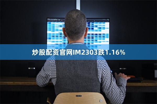 炒股配资官网IM2303跌1.16%