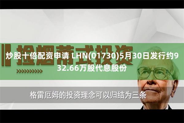 炒股十倍配资申请 LHN(01730)5月30日发行约932.66万股代息股份