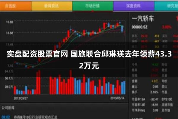 实盘配资股票官网 国旅联合邱琳瑛去年领薪43.32万元