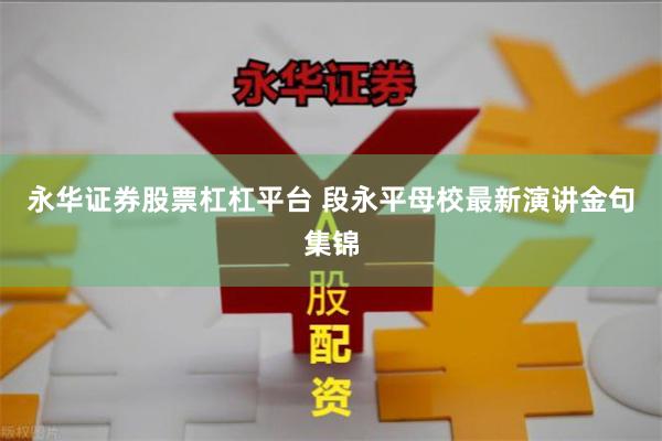 永华证券股票杠杠平台 段永平母校最新演讲金句集锦