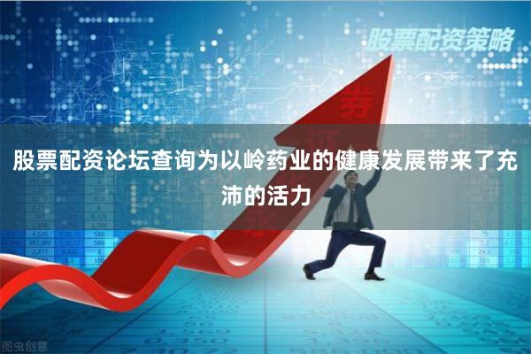 股票配资论坛查询为以岭药业的健康发展带来了充沛的活力